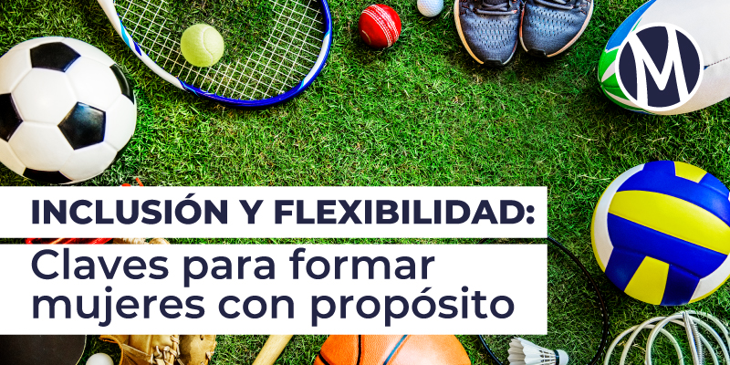 Programa de Inclusión y flexibilidad: Claves para formar mujeres con propósito